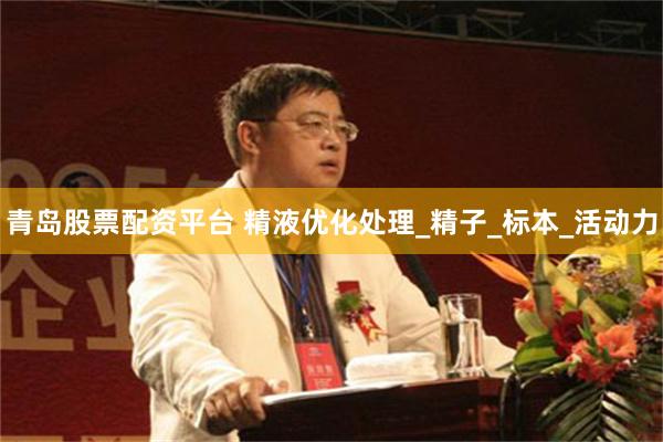 青岛股票配资平台 精液优化处理_精子_标本_活动力