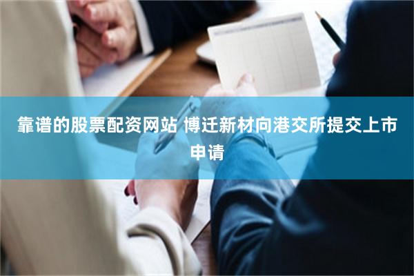 靠谱的股票配资网站 博迁新材向港交所提交上市申请