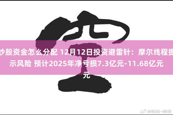 炒股资金怎么分配 12月12日投资避雷针：摩尔线程提示风险 预计2025年净亏损7.3亿元-11.68亿元