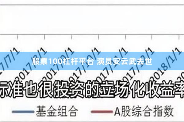 股票100杠杆平台 演员安云武去世