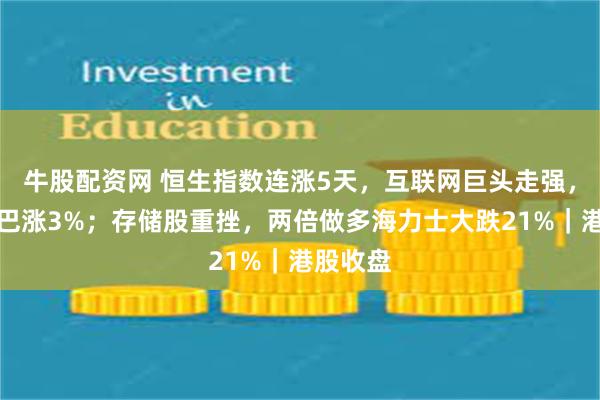 牛股配资网 恒生指数连涨5天，互联网巨头走强，阿里巴巴涨3%；存储股重挫，两倍做多海力士大跌21%｜港股收盘
