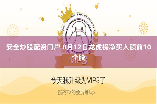 安全炒股配资门户 8月12日龙虎榜净买入额前10个股