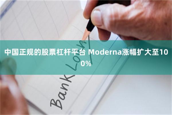 中国正规的股票杠杆平台 Moderna涨幅扩大至100%