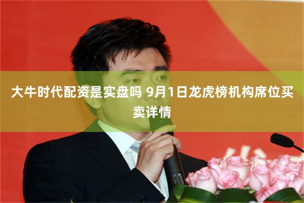 大牛时代配资是实盘吗 9月1日龙虎榜机构席位买卖详情