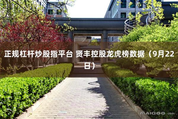 正规杠杆炒股指平台 贤丰控股龙虎榜数据（9月22日）