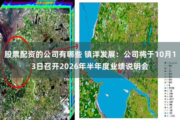 股票配资的公司有哪些 镇洋发展：公司将于10月13日召开2026年半年度业绩说明会