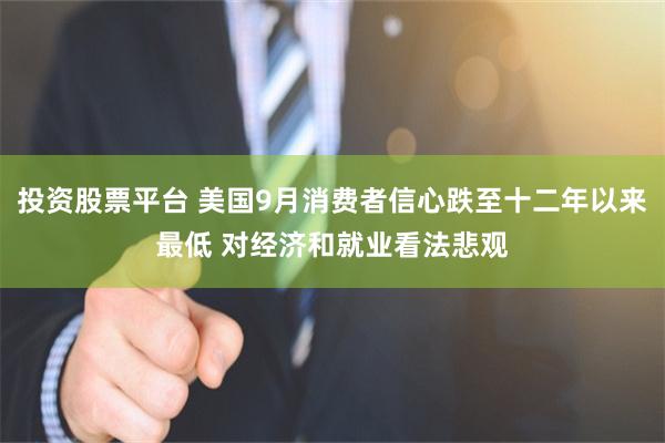 投资股票平台 美国9月消费者信心跌至十二年以来最低 对经济和就业看法悲观