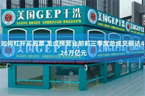 如何杠杆买股票 龙虎榜营业部前三季度总成交额达4.26万亿元