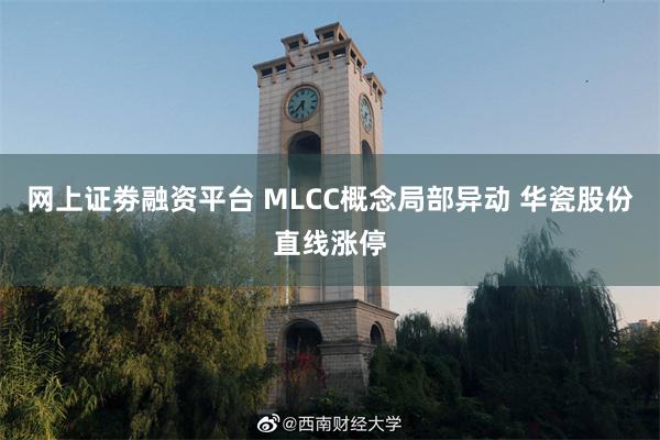 网上证劵融资平台 MLCC概念局部异动 华瓷股份直线涨停